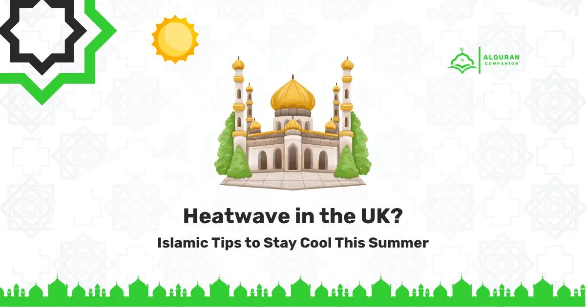 Heatwave in the UK? Islamic Tips to Stay Cool This Summer