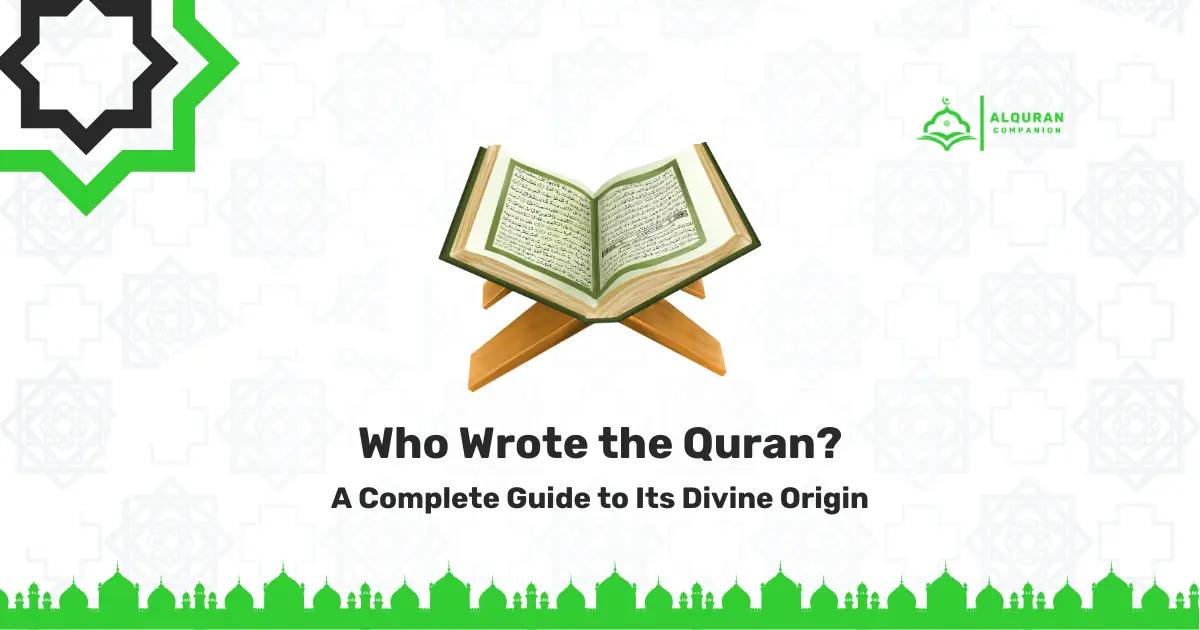 Who Wrote the Quran? A Complete Guide to Its Divine Origin