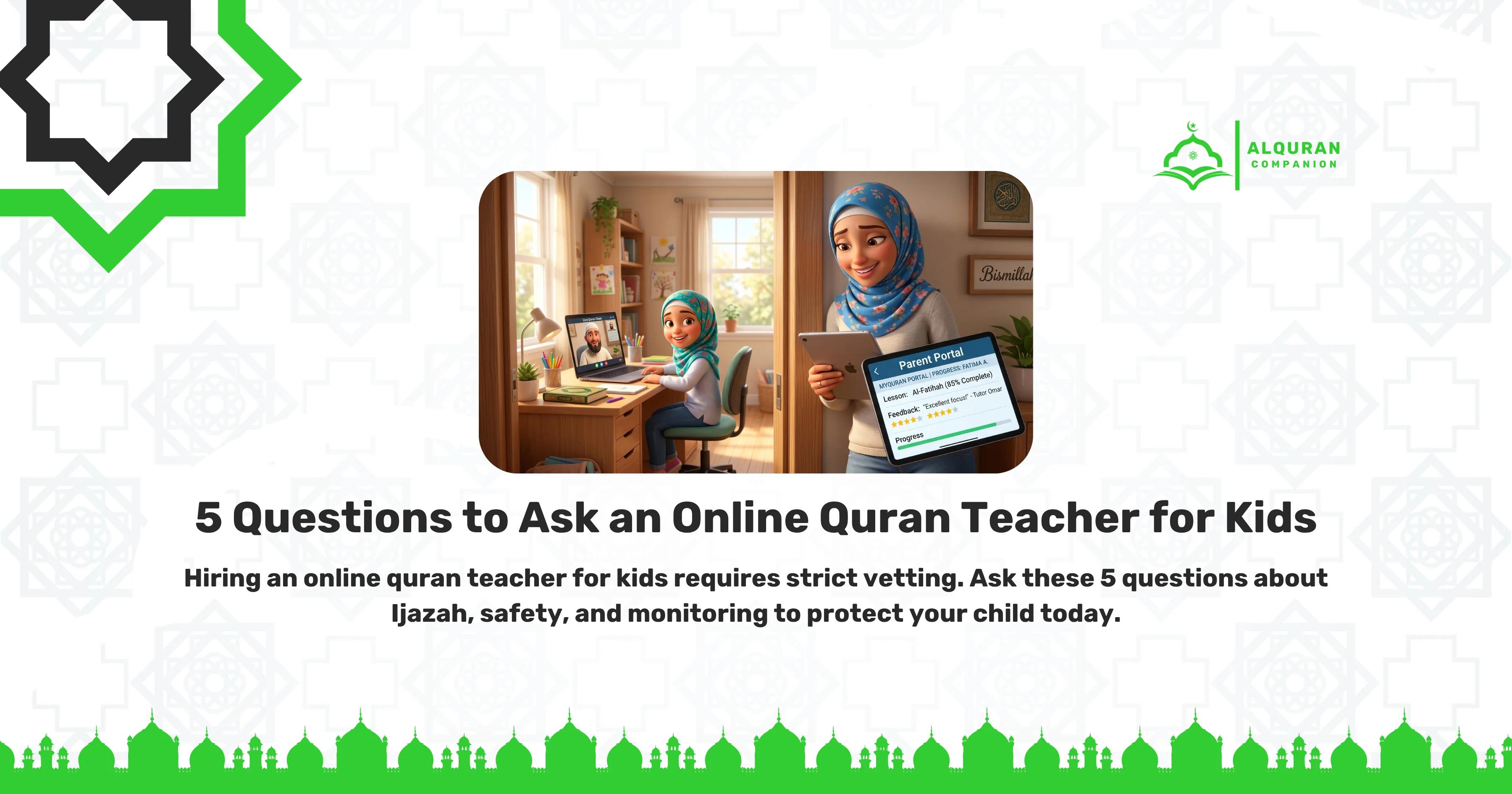 A smiling Muslim mother wearing a hijab stands in a home office, holding a tablet that displays a "Parent Portal" showing a 5-star feedback rating and progress bar for her daughter's lesson. In the background, her young daughter sits at a desk, happily engaging in an online Quran class on a laptop with her tutor. This visual emphasizes why transparency is mandatory and why parents must have access to live session monitoring, recorded playback, and detailed progress reports. The banner features the Al Quran Companion logo and text that reads: "5 Questions to Ask an Online Quran Teacher for Kids. Hiring an online quran teacher for kids requires strict vetting. Ask these 5 questions about Ijazah, safety, and monitoring to protect your child today.