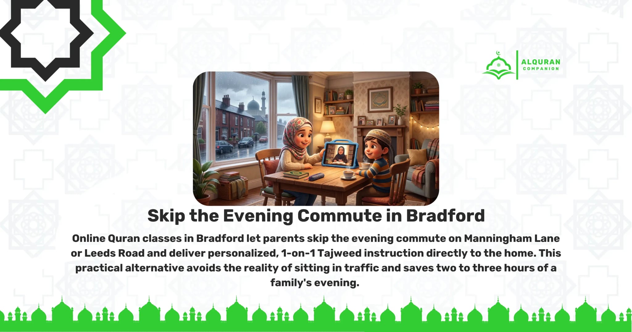 A cozy living room in a Bradford terraced house where a smiling mother in a hijab and her young son in a kufi sit at a wooden table, taking a live 1-on-1 online Quran class on a tablet. Through the bay window, a local mosque and wet, rainy streets are visible, illustrating how online Quran classes let Bradford parents skip the evening commute on Manningham Lane or Leeds Road. This safe home setup delivers personalized, 1-on-1 Tajweed instruction directly to the home, allowing families to avoid sitting in traffic and fighting for a child's remaining energy after a full school day. The banner features the Al Quran Companion logo.