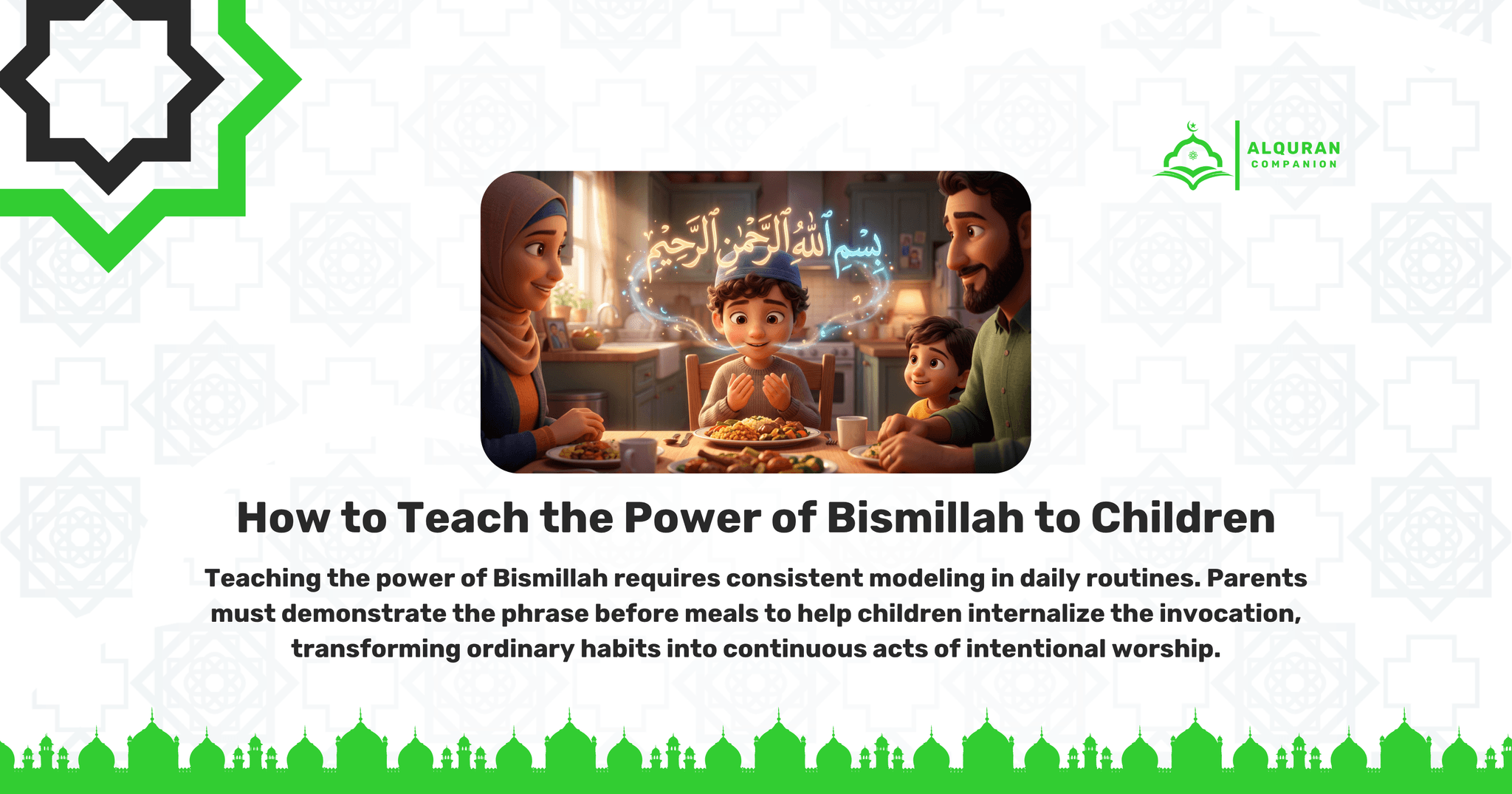 A heartwarming scene of a smiling Muslim family, consisting of a mother in a hijab, a father, and two young boys, sitting around a dining table filled with food. The youngest boy, wearing a kufi, smiles as he says Bismillah before eating, with glowing Arabic calligraphy of "Bismillahir Rahmanir Raheem" magically appearing above him. This illustrates how teaching kids the meaning of Bismillah requires practical integration and consistent modeling before meals. Uttering Bismillah before eating prevents Satan from sharing the meal and invites Barakah, ensuring the meal provides spiritual nourishment rather than mere caloric intake. The banner features the Al Quran Companion logo.