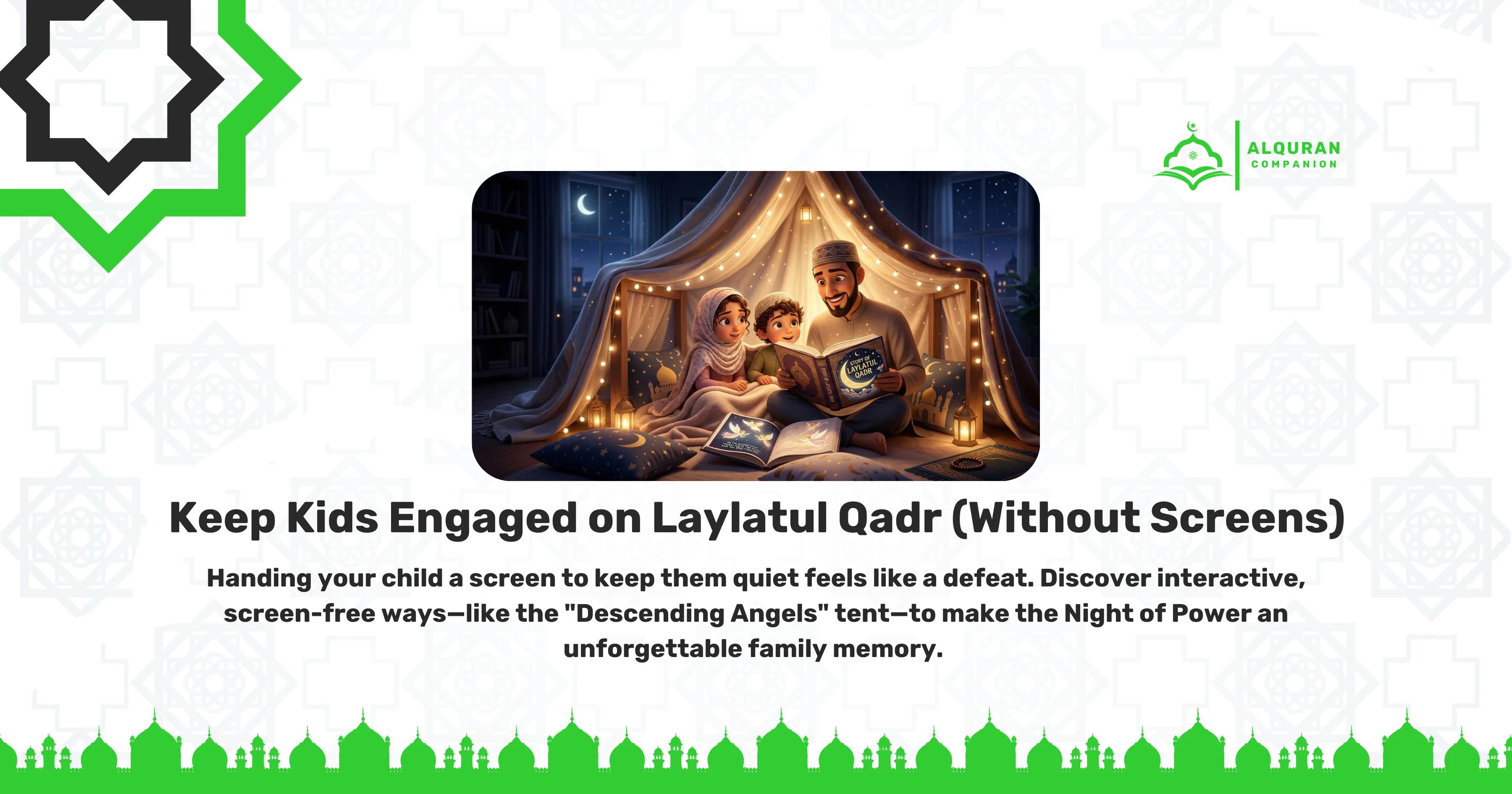 A heartwarming illustration of a father and his two young children sitting inside a cozy blanket tent illuminated by warm fairy lights at night, smiling together as they read a glowing Islamic storybook. The banner features the Al Quran Companion logo and text reading: "Keep Kids Engaged on Laylatul Qadr (Without Screens). Handing your child a screen to keep them quiet feels like a defeat. Discover interactive, screen-free ways—like the 'Descending Angels' tent—to make the Night of Power an unforgettable family memory."
