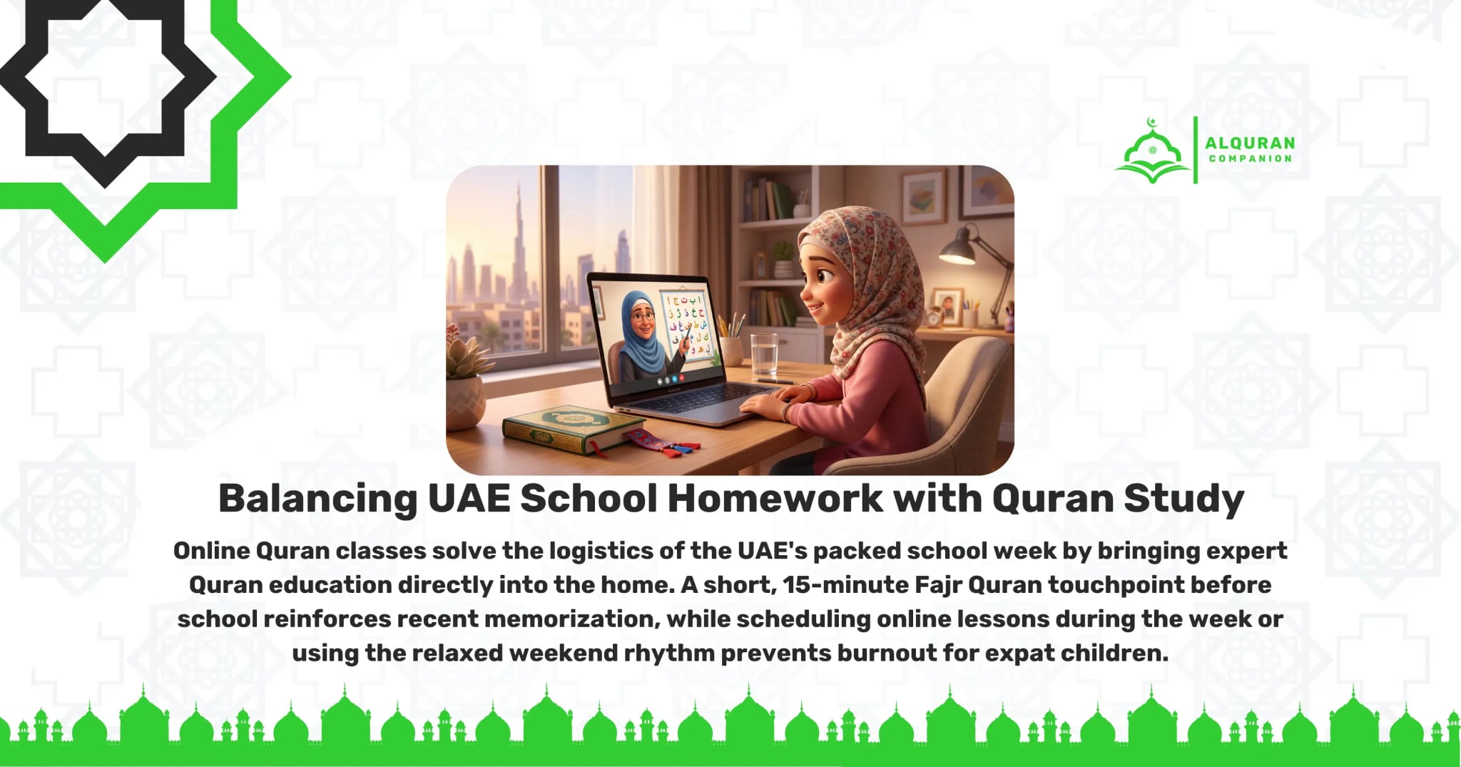 A young Muslim girl wearing a floral hijab and a pink sweater smiles as she sits at a well-lit wooden desk in a modern Dubai apartment. She is taking a live 1-on-1 online Quran lesson on a laptop, where a female Quran tutor is pointing to a digital Arabic alphabet chart on the screen. The morning sun shines through the window, revealing the iconic Dubai skyline (including the Burj Khalifa) in the background. This bright morning scene illustrates the effectiveness of a 15-minute Fajr Quran touchpoint before school, allowing expat children in the UAE to balance international school homework with Quran study. Online Quran classes bring expert education directly into the home, solving the logistics of a packed school week and preventing burnout. The banner features the Al Quran Companion logo.